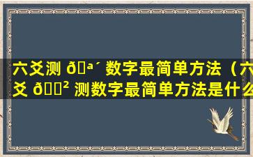 六爻测 🪴 数字最简单方法（六爻 🌲 测数字最简单方法是什么）